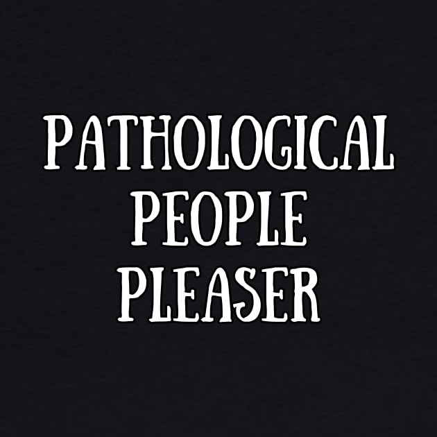 Pathological People Pleaser by Bella Designs